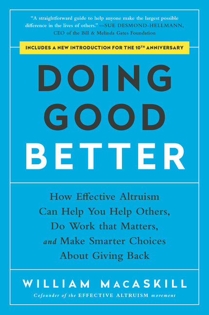 Doing Good Better: How Effective Altruism Can Help You Help Others, Do Work That Matters, and Make Smarter Choices about Giving Back