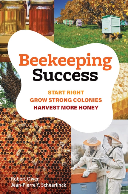 Beekeeping Success: Start Right, Grow Strong Colonies, Harvest More Honey