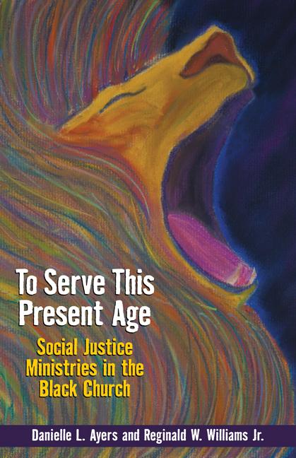 To Serve This Present Age: Social Justice Ministry in the Black Church