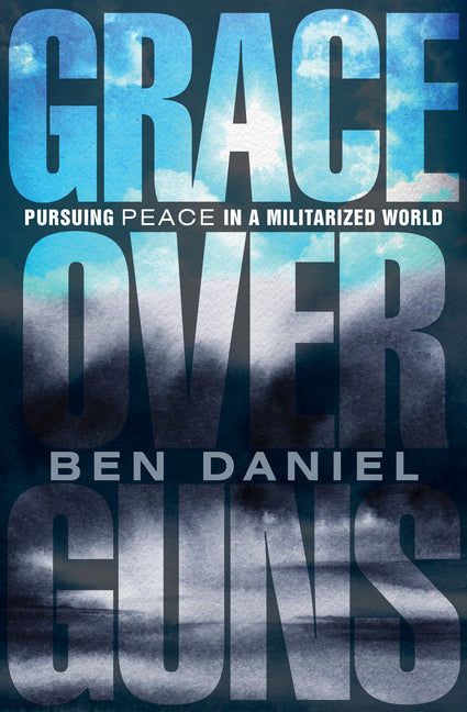 Grace Over Guns: Pursuing Peace in a Militarized World