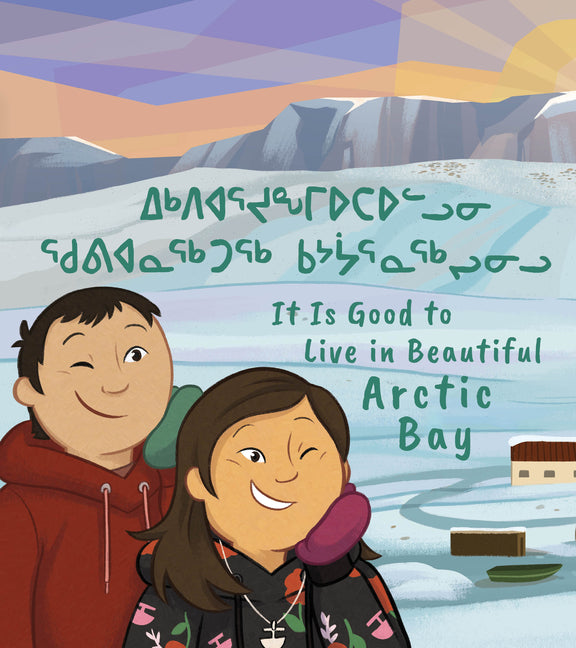 It Is Good to Live in Beautiful Arctic Bay (Bilingual Inuktitut and English)
