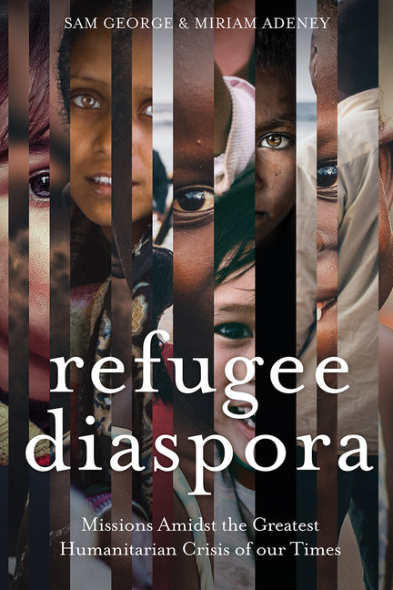 Refugee Diaspora: Missions Amid the Greatest Humanitarian Crisis of the World