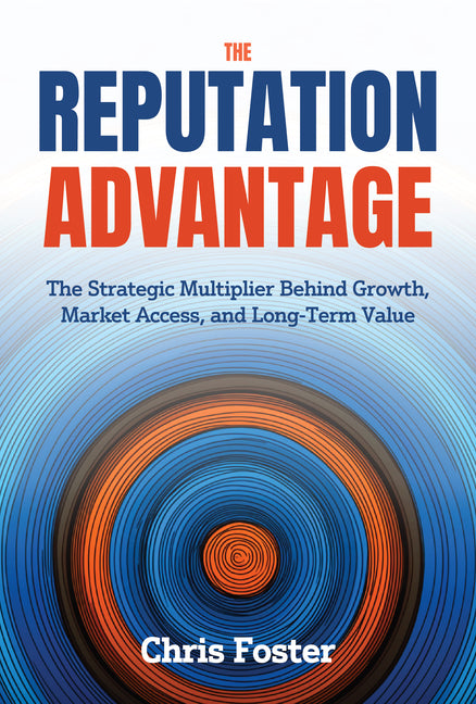 The Reputation Advantage: The Strategic Multiplier Behind Growth, Market Access, and Long-Term Value