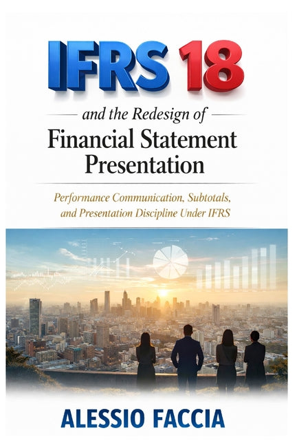 IFRS 18 and the redesign of financial statement presentation: Performance Communication, Subtotals, and Presentation Discipline Under IFRS