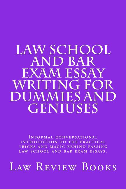 Law School And Bar Exam Essay Writing For Dummies And Geniuses: Informal conversational introduction to the practical tricks and magic behind passing