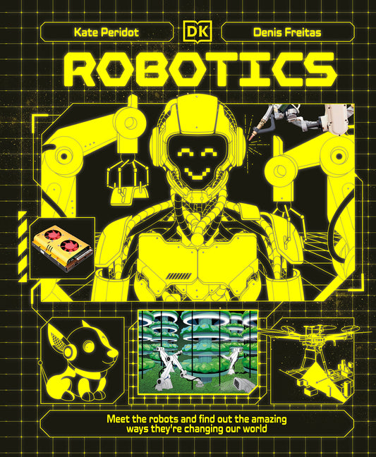 Robotics: Meet the Robots and Find Out the Amazing Ways They're Changing Our World