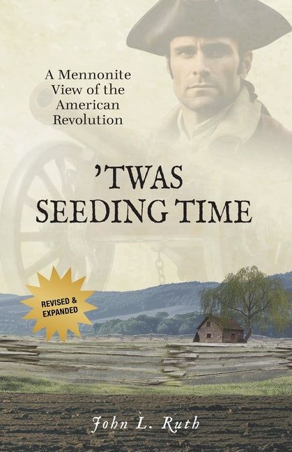 'Twas Seeding Time: A Mennonite View of the American Revolution (Revised & Expanded)