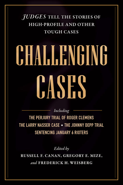Challenging Cases: Judges Tell the Stories of High-Profile and Other Tough Cases
