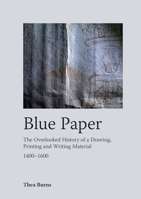 Blue Paper: The Overlooked History of a Drawing, Printing and Writing Material 1400-1600
