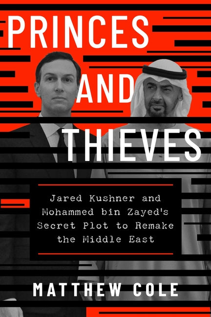 Princes and Thieves: Jared Kushner and Mohammed Bin Zayed's Secret Plot to Remake the Middle East