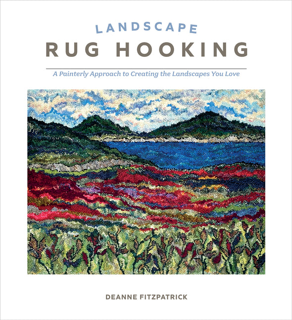 Landscape Rug Hooking: A Painterly Approach to Creating the Landscapes You Love