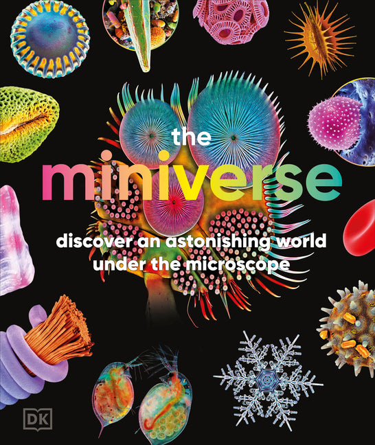 The Miniverse: Discover an Astonishing World Under the Microscope