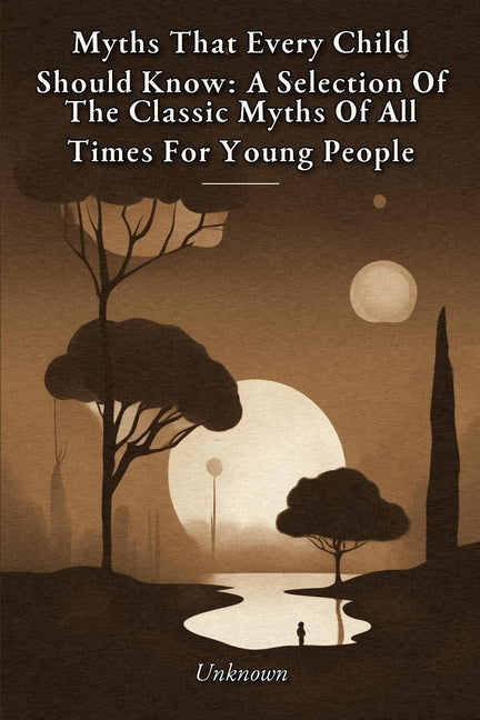 Myths That Every Child Should Know: A Selection Of The Classic Myths Of All Times For Young People