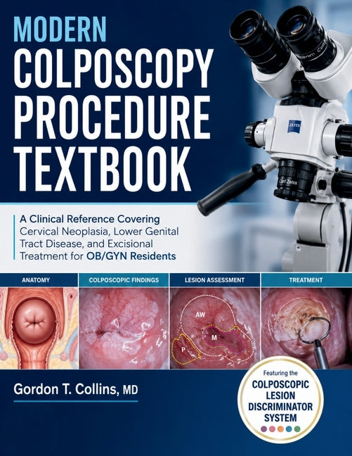Modern Colposcopy Procedure Textbook: A Clinical Reference Covering Cervical Neoplasia, Lower Genital Tract Disease, and Excisional Treatment for OB/G