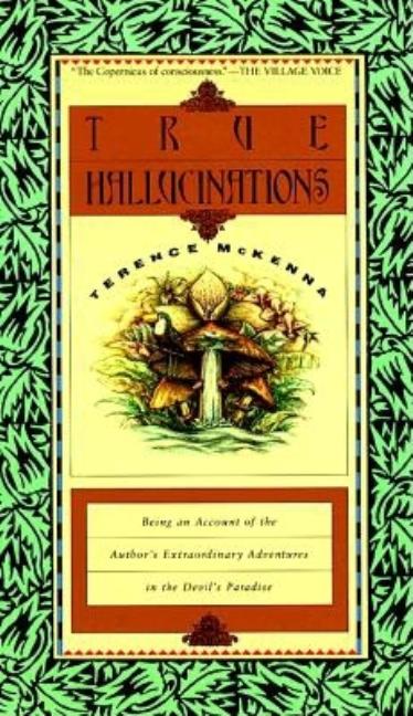 True Hallucinations: Being an Account of the Author's Extraordinary Adventures in the Devil's Paradis