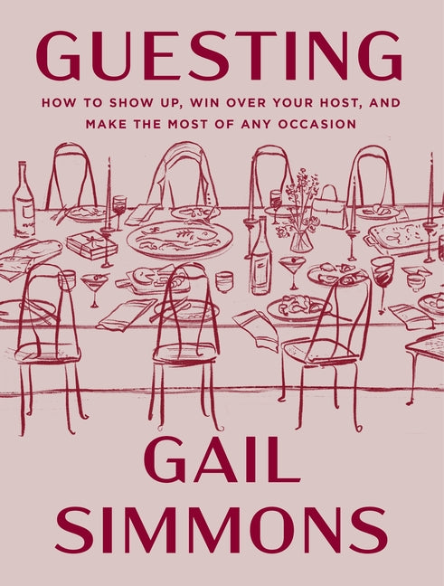 Guesting: How to Show Up, Win Over Your Host, and Make the Most of Any Occasion