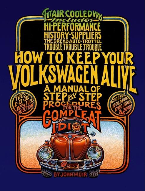 How to Keep Your Volkswagen Alive: A Manual of Step-By-Step Procedures for the Compleat Idiot