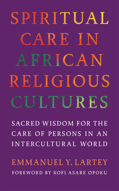 Spiritual Care in African Religious Cultures: Sacred Wisdom for the Care of Persons in an Intercultural World