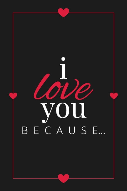 I Love You Because: A Black Fill in the Blank Book for Girlfriend, Boyfriend, Husband, or Wife - Anniversary, Engagement, Wedding, Valentine's Day, Pe