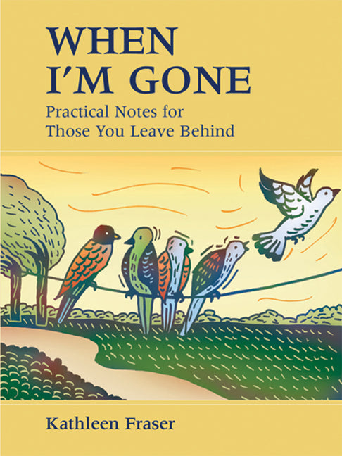 When I'm Gone: Practical Notes for Those You Leave Behind (Third Edition, Revised)