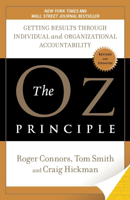 The Oz Principle: Getting Results Through Individual and Organizational Accountability (Revised, Updated)