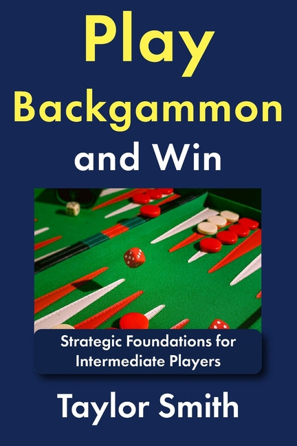 Play Backgammon and Win: Strategic Foundations for Intermediate Players