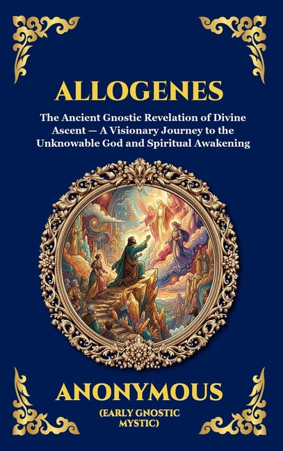 Allogenes: The Ancient Gnostic Revelation of Divine Ascent - A Visionary Journey to the Unknowable God and Spiritual Awakening (Large Print Deluxe Har