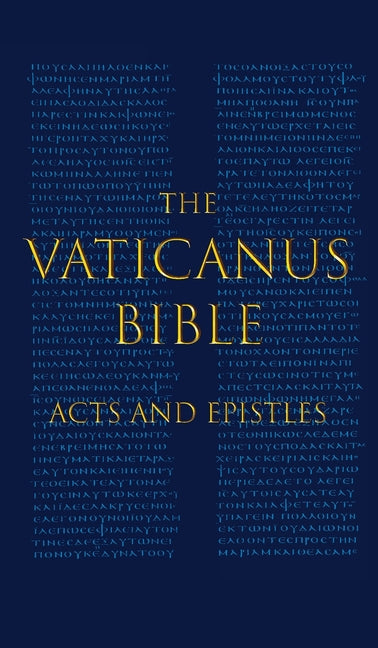 The Vaticanus Bible: ACTS AND EPISTLES: A Modified Pseudofacsimile of Acts-Hebrews 9:14 as found in the Greek New Testament of Codex Vaticanus (Vat.gr. 12