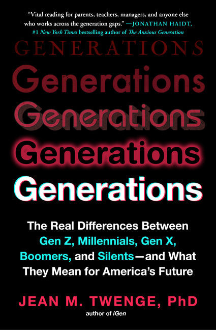 Generations: The Real Differences Between Gen Z, Millennials, Gen X, Boomers, and Silents - And What They Mean for America's Future