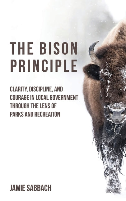 The Bison Principle: Clarity, Discipline, and Courage in Local Government-Through the Lens of Parks and Recreation
