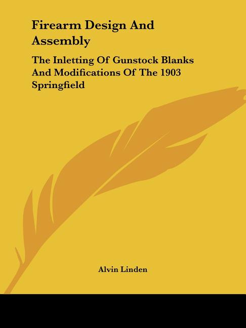 Firearm Design And Assembly: The Inletting Of Gunstock Blanks And Modifications Of The 1903 Springfield