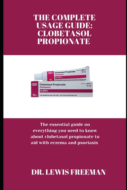 The Complete Usage Guide: CLOBETASOL PROPIONATE: The essential guide on everything you need to know about clobetasol propionate to aid with ecze