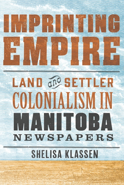 Imprinting Empire: Land and Settler Colonialism in Manitoba Newspapers