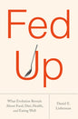 Fed Up: What Evolution Reveals about Food, Diet, Health, and Eating Well