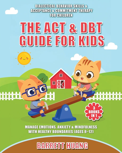 The ACT & DBT Guide for Kids (3 Books in 1): Dialectical Behavior Skills & Acceptance & Commitment Therapy for Children to Manage Emotions, Anxiety & Mind