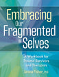Embracing Our Fragmented Selves: A Workbook for Trauma Survivors and Therapists