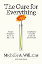 The Cure for Everything: The Epic Struggle for Public Health and a Radical Vision for Human Thriving