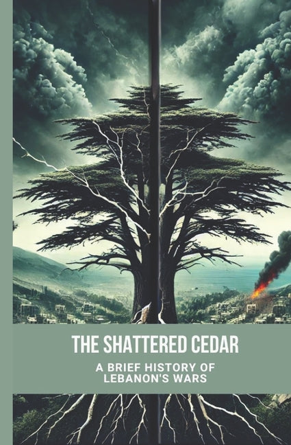 The Shattered Cedar: A Brief of Lebanon's Wars: 1975 - 2006