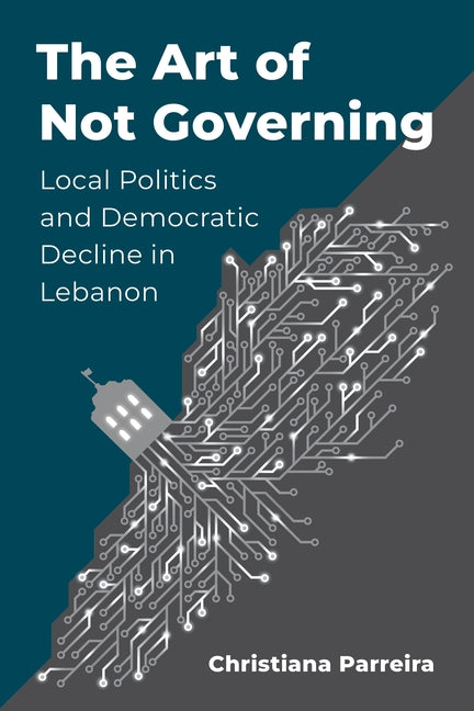 The Art of Not Governing: Local Politics and Democratic Decline in Lebanon