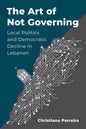 The Art of Not Governing: Local Politics and Democratic Decline in Lebanon
