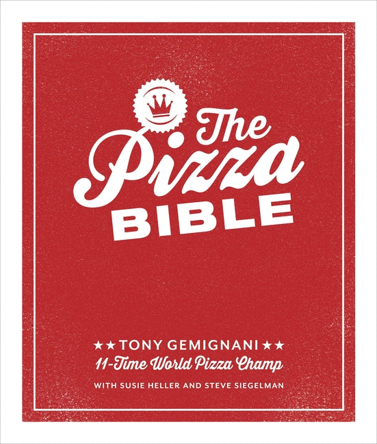 The Pizza Bible: The World's Favorite Pizza Styles, from Neapolitan, Deep-Dish, Wood-Fired, Sicilian, Calzones and Focaccia to New York, New Haven, Detroi