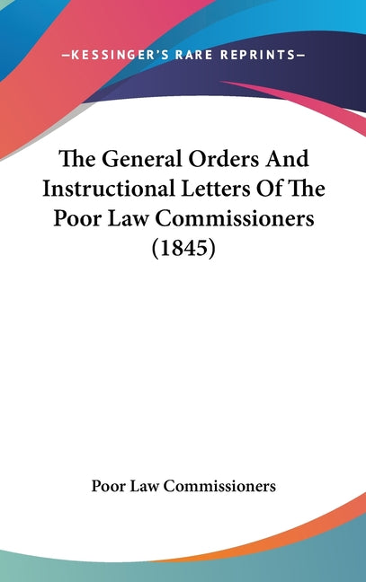 The General Orders And Instructional Letters Of The Poor Law Commissioners (1845)