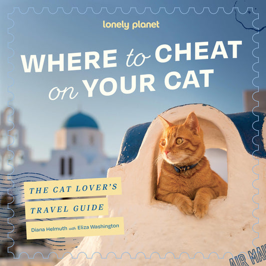 Lonely Planet Where to Cheat on Your Cat: The Cat Lover's Travel Guide: Meet Beloved Felines Around the World City, Rural & Wild Adventures Packed wit
