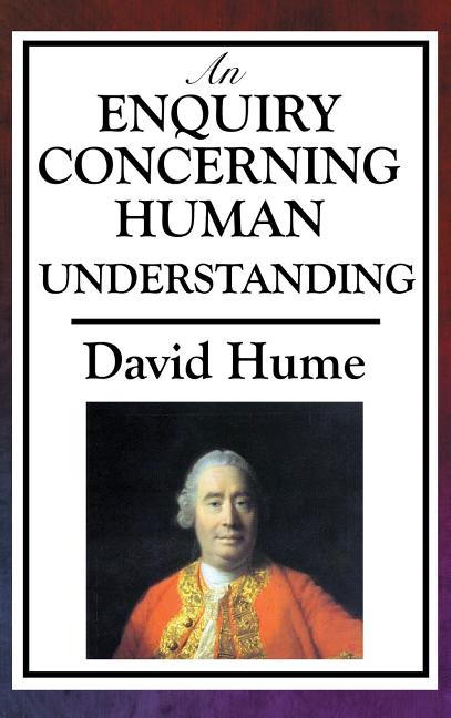 An Enquiry Concerning Human Understanding: A Classic Work of Empiricism, Scepticism, and Enlightenment Philosophy