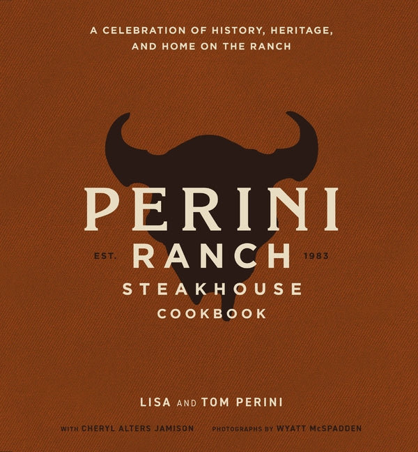 The Perini Ranch Steakhouse Cookbook: A Celebration of History, Heritage, and Home on the Ranch