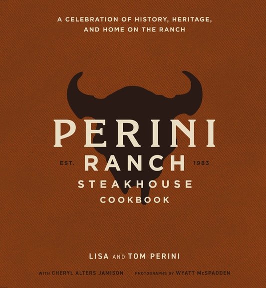 The Perini Ranch Steakhouse Cookbook: A Celebration of History, Heritage, and Home on the Ranch