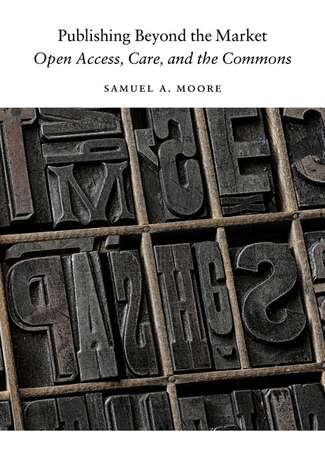 Publishing Beyond the Market: Open Access, Care, and the Commons