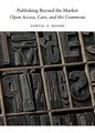 Publishing Beyond the Market: Open Access, Care, and the Commons