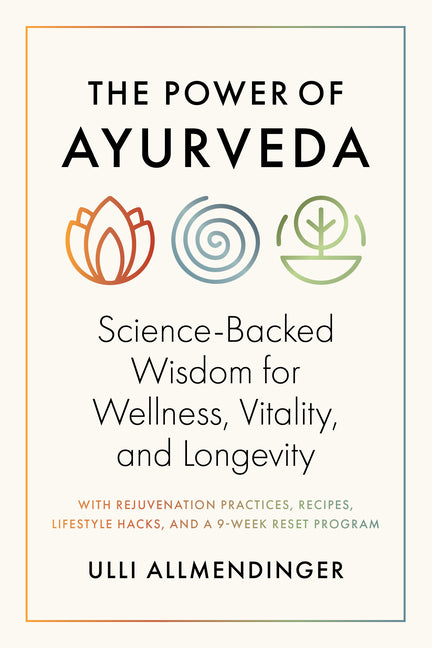 The Power of Ayurveda: Science-Backed Wisdom for Wellness, Vitality, and Longevity