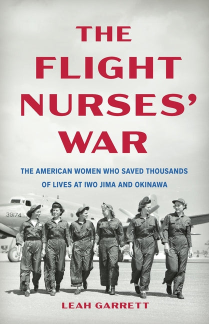 The Flight Nurses' War: The American Women Who Saved Thousands of Lives at Iwo Jima and Okinawa